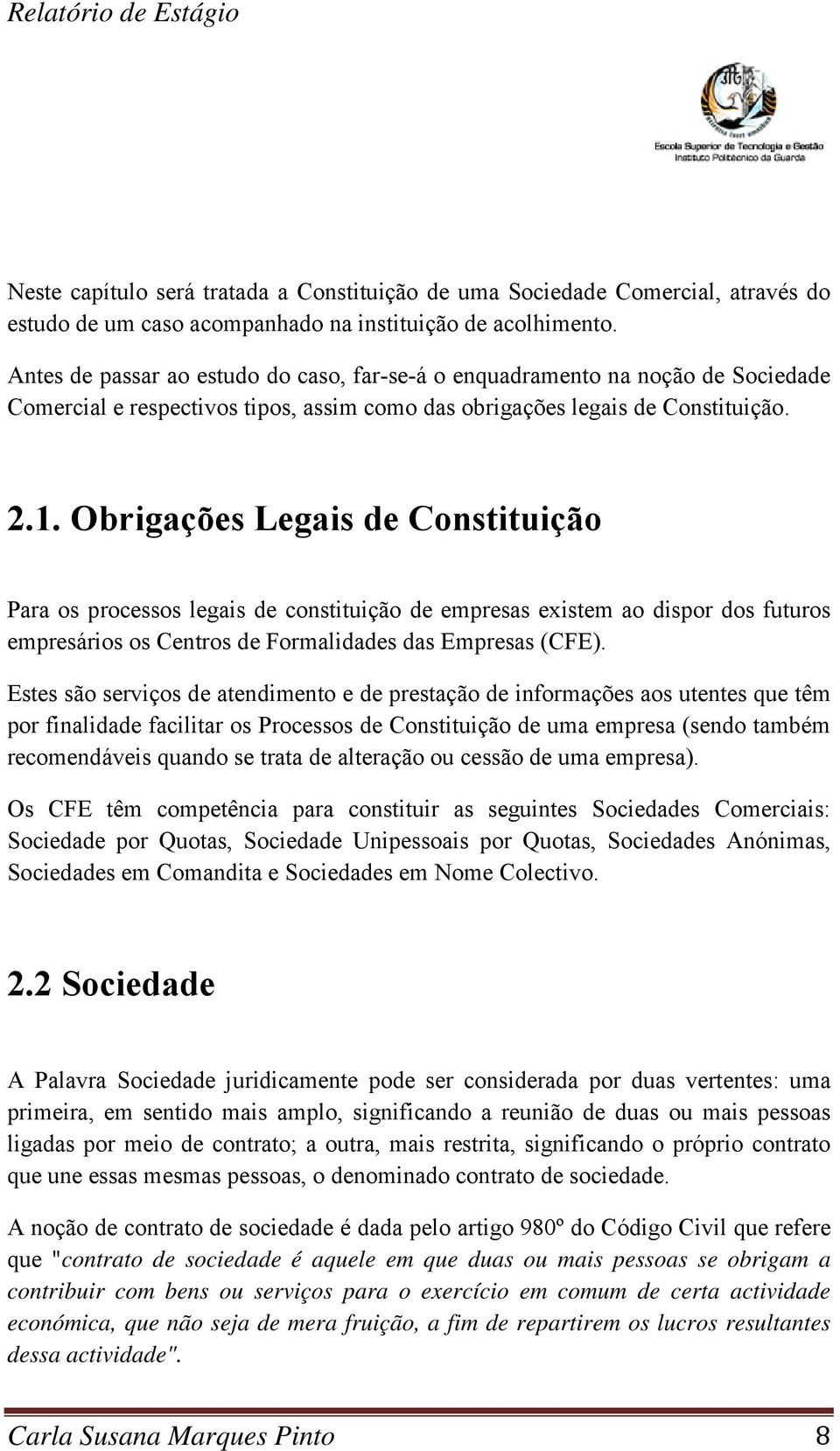 Obrigações Legais de Constituição Para os processos legais de constituição de empresas existem ao dispor dos futuros empresários os Centros de Formalidades das Empresas (CFE).