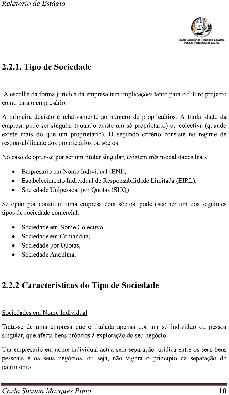 O segundo critério consiste no regime de responsabilidade dos proprietários ou sócios.