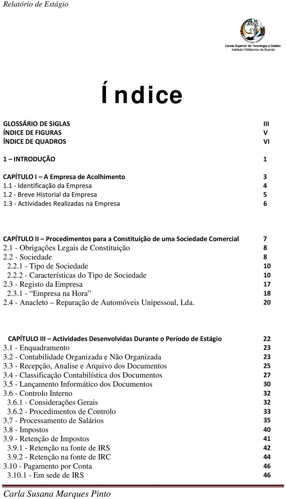 2.2 - Características do Tipo de Sociedade 10 2.3 - Registo da Empresa 17 2.3.1 - Empresa na Hora 18 2.4 - Anacleto Reparação de Automóveis Unipessoal, Lda.