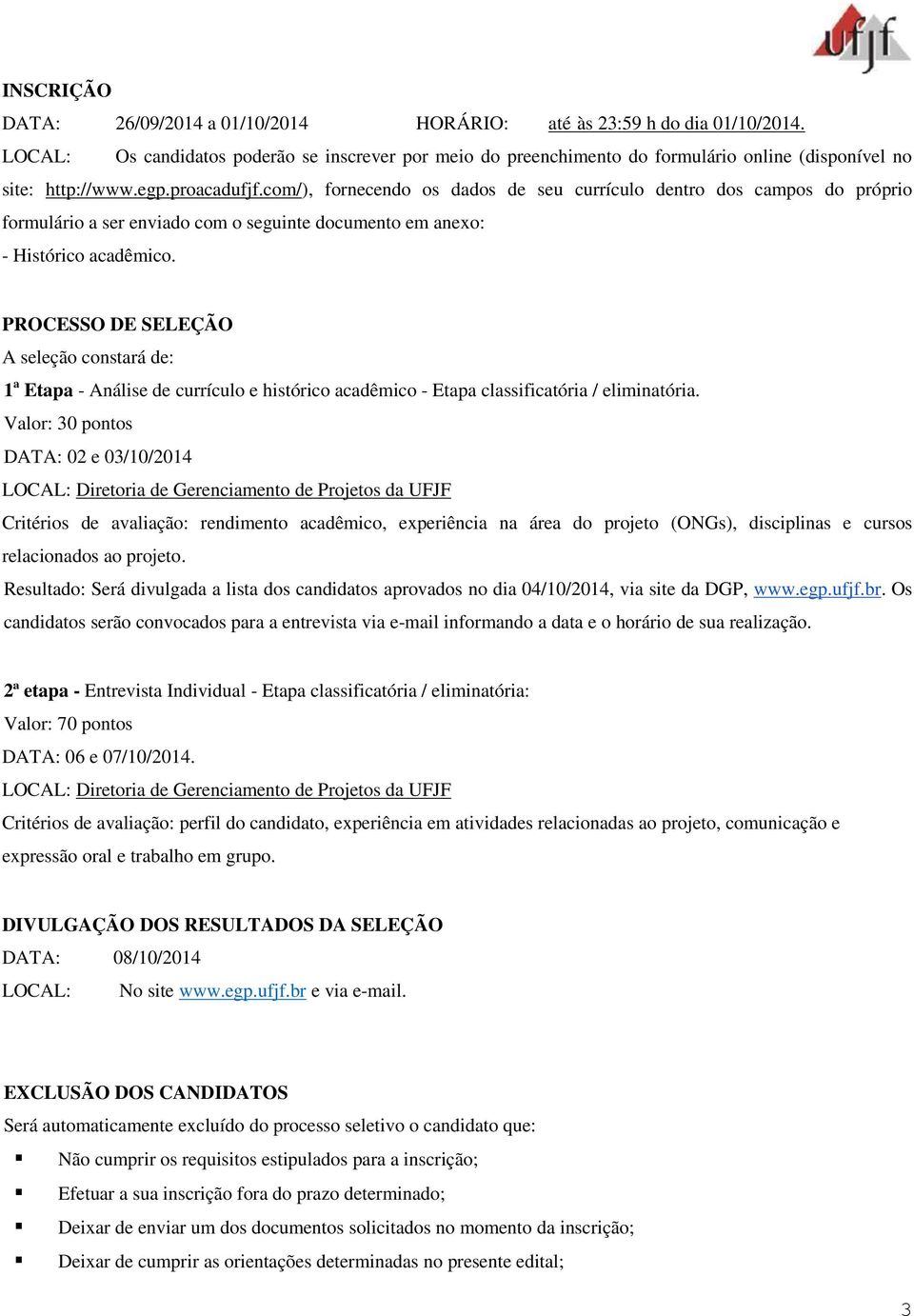 com/), fornecendo os dados de seu currículo dentro dos campos do próprio formulário a ser enviado com o seguinte documento em anexo: - Histórico acadêmico.