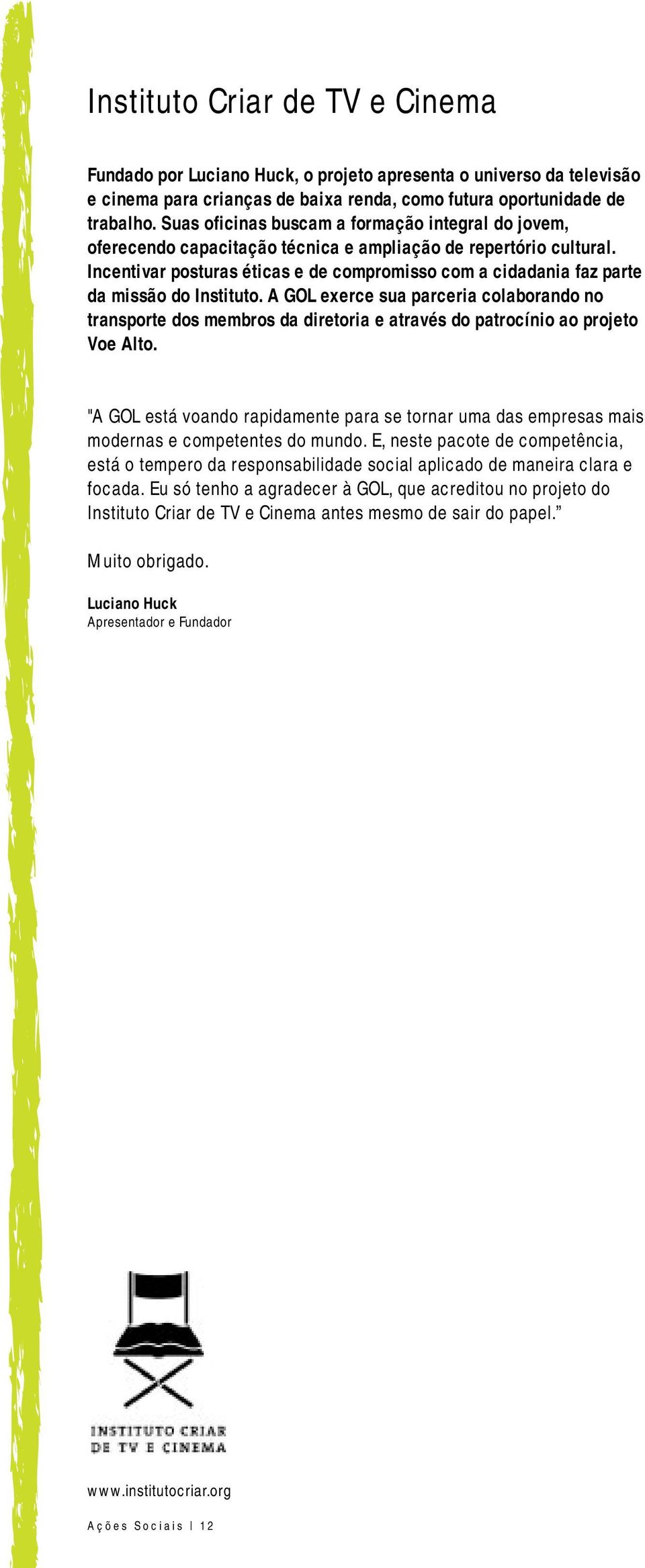 Incentivar posturas éticas e de compromisso com a cidadania faz parte da missão do Instituto.