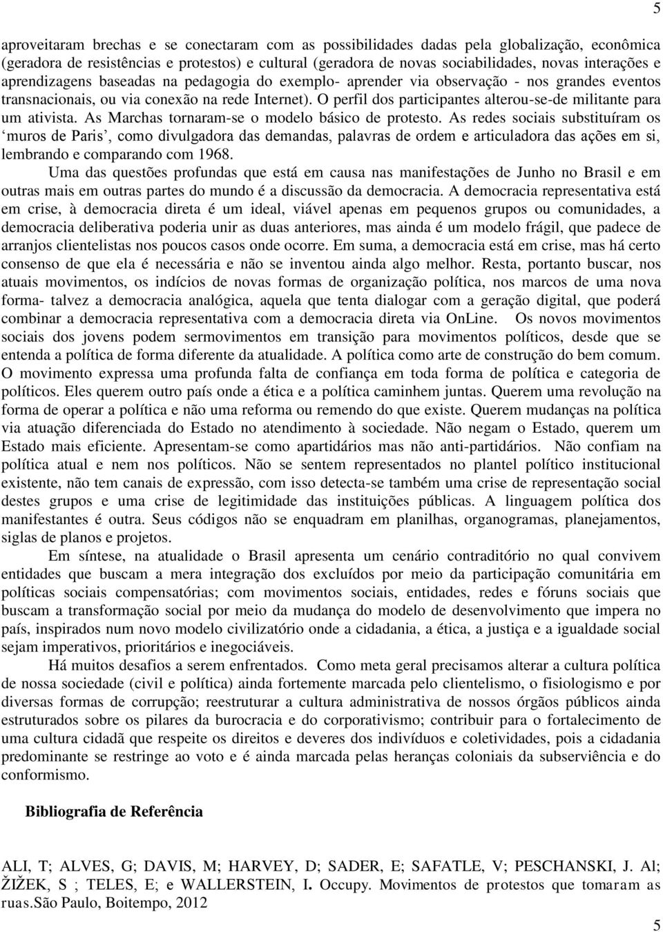 O perfil dos participantes alterou-se-de militante para um ativista. As Marchas tornaram-se o modelo básico de protesto.