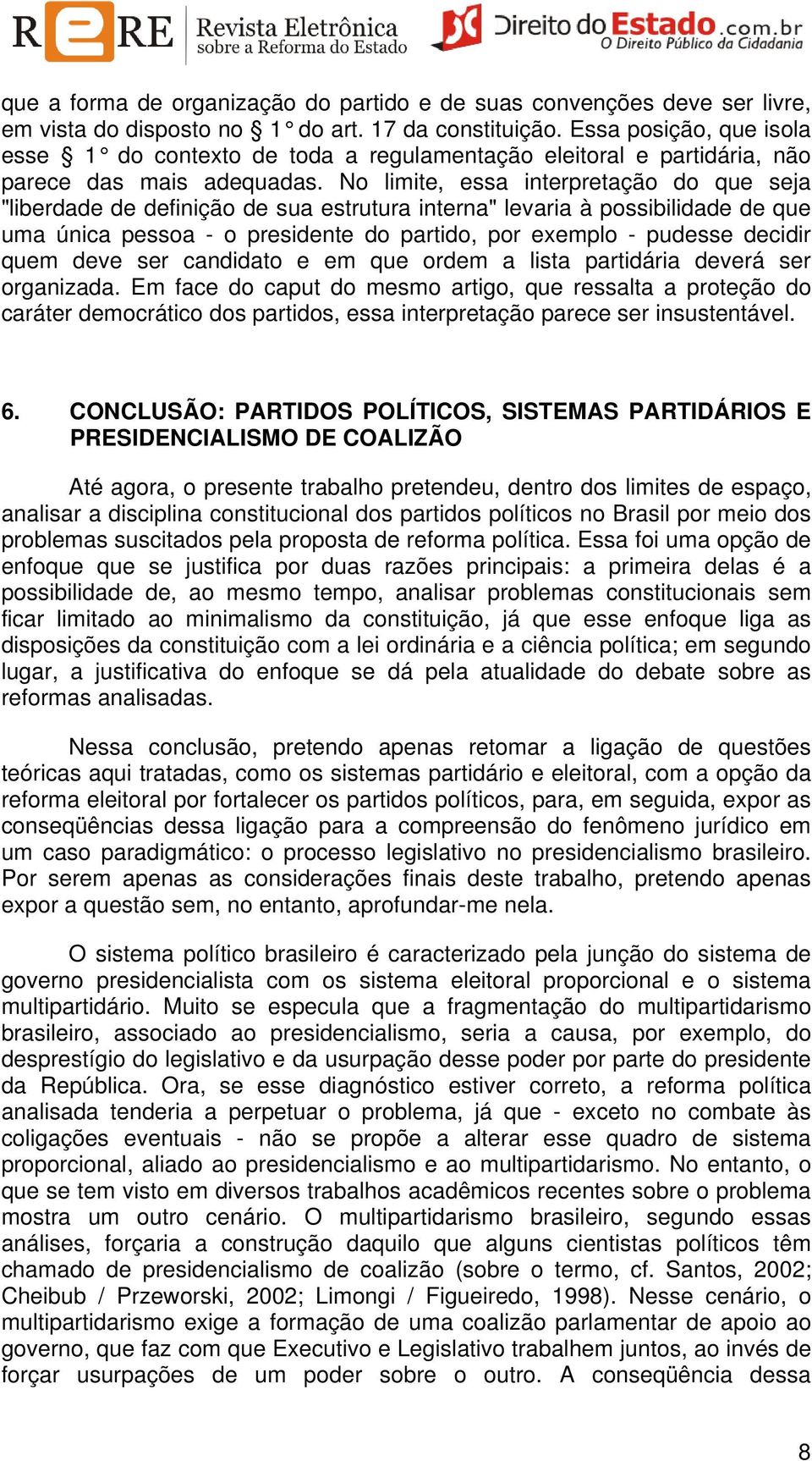 No limite, essa interpretação do que seja "liberdade de definição de sua estrutura interna" levaria à possibilidade de que uma única pessoa - o presidente do partido, por exemplo - pudesse decidir