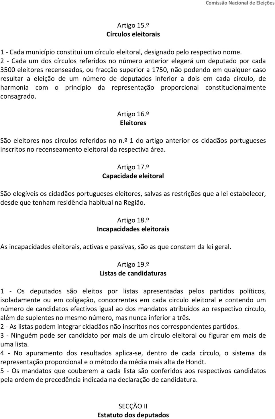 de deputados inferior a dois em cada círculo, de harmonia com o princípio da representação proporcional constitucionalmente consagrado. Artigo 16.º Eleitores São eleitores nos círculos referidos no n.