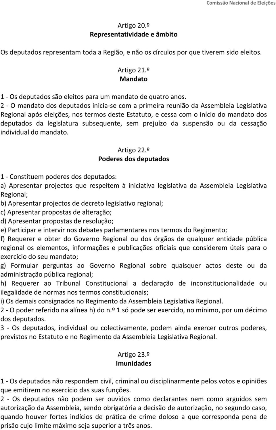 2 - O mandato dos deputados inicia-se com a primeira reunião da Assembleia Legislativa Regional após eleições, nos termos deste Estatuto, e cessa com o início do mandato dos deputados da legislatura