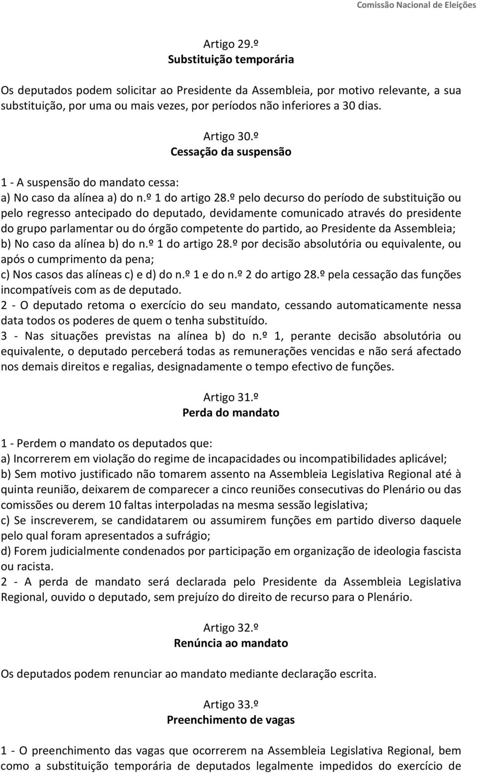 º pelo decurso do período de substituição ou pelo regresso antecipado do deputado, devidamente comunicado através do presidente do grupo parlamentar ou do órgão competente do partido, ao Presidente