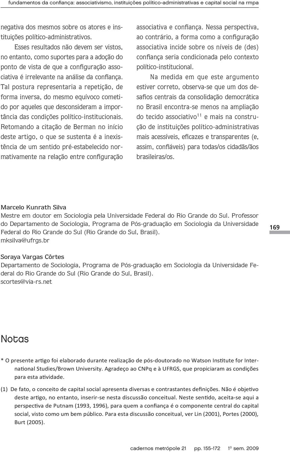 Tal postura representaria a repetição, de forma inversa, do mesmo equívoco cometido por aqueles que desconsideram a importância das condições político-institucionais.