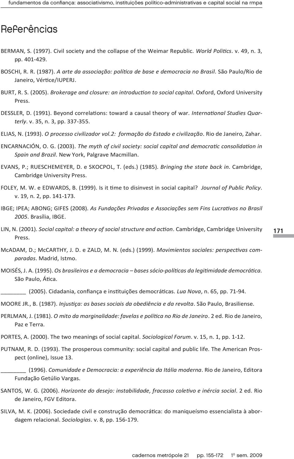 Brokerage and closure: an introduction to social capital. Oxford, Oxford University Press. DESSLER, D. (1991). Beyond correlations: toward a causal theory of war. International Studies Quarterly. v.