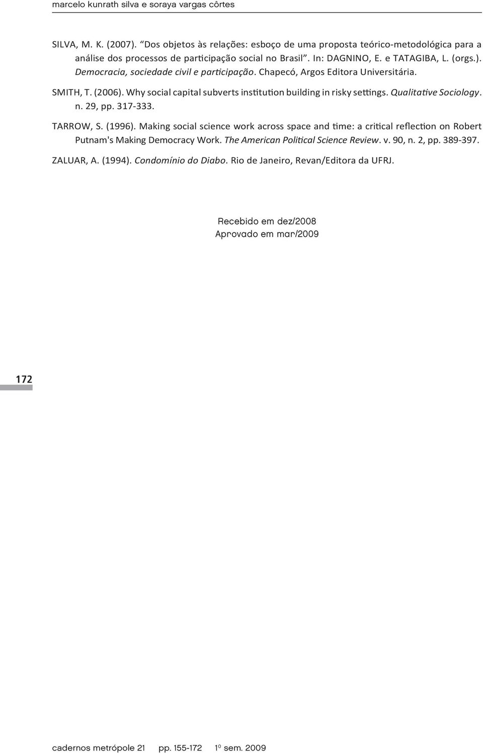 Democracia, sociedade civil e participação. Chapecó, Argos Editora Universitária. SMITH, T. (2006). Why social capital subverts institution building in risky settings. Qualitative Sociology. n.