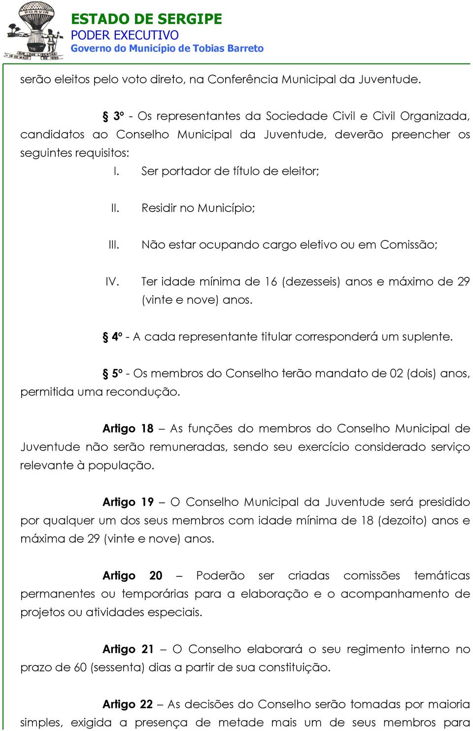 Ser portador de título de eleitor; Residir no Município; Não estar ocupando cargo eletivo ou em Comissão; IV. Ter idade mínima de 16 (dezesseis) anos e máximo de 29 (vinte e nove) anos.