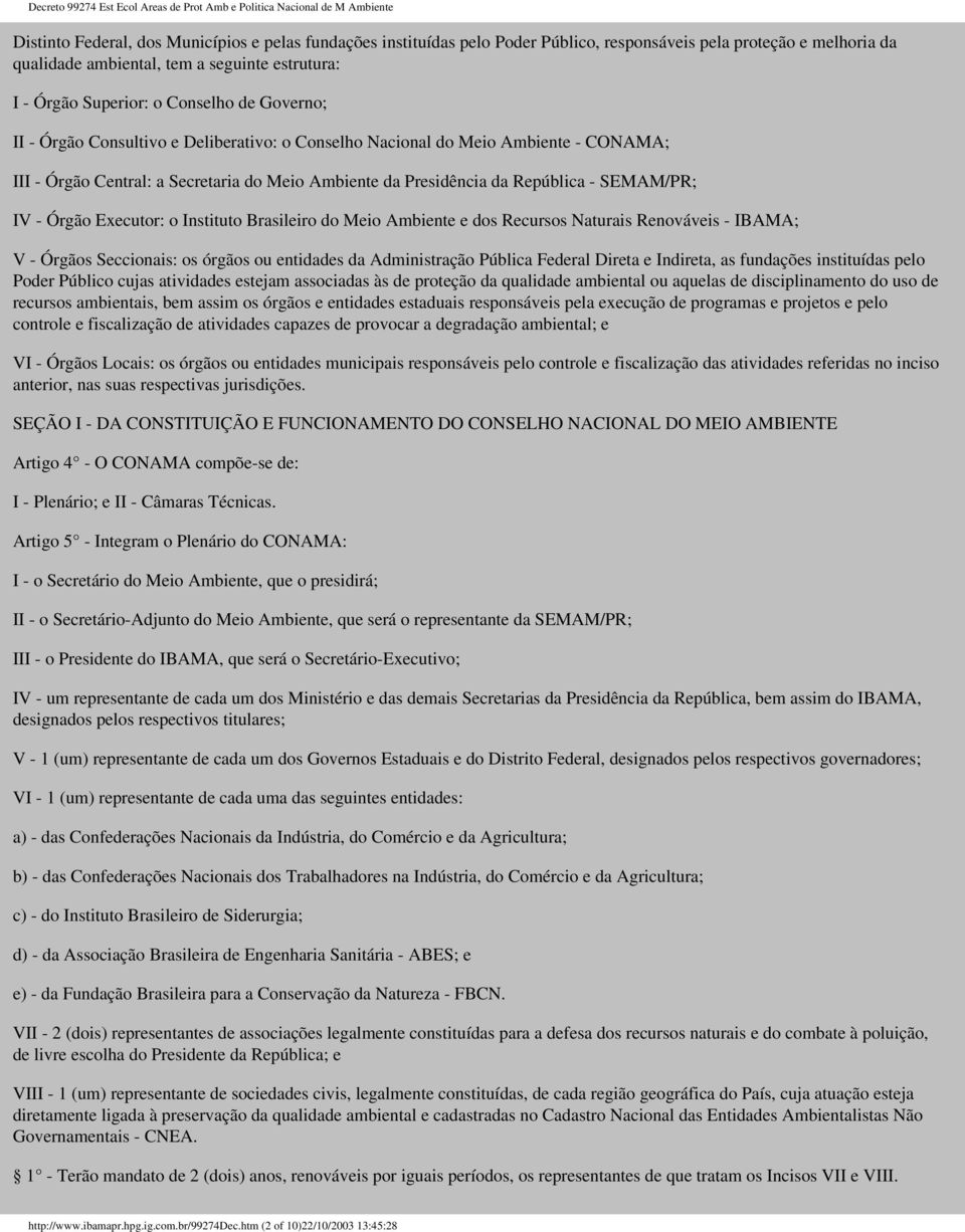 - Órgão Executor: o Instituto Brasileiro do Meio Ambiente e dos Recursos Naturais Renováveis - IBAMA; V - Órgãos Seccionais: os órgãos ou entidades da Administração Pública Federal Direta e Indireta,