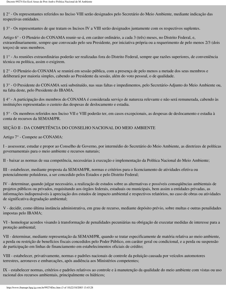 Artigo 6 - O Plenário do CONAMA reunir-se-á, em caráter ordinário, a cada 3 (três) meses, no Distrito Federal, e, extraordinariamente, sempre que convocado pelo seu Presidente, por iniciativa própria