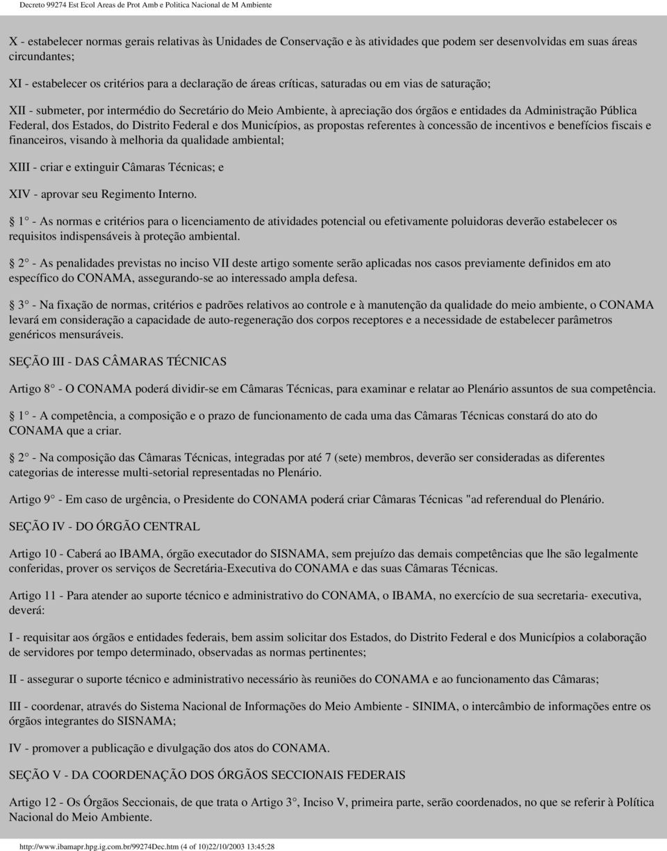 Distrito Federal e dos Municípios, as propostas referentes à concessão de incentivos e benefícios fiscais e financeiros, visando à melhoria da qualidade ambiental; XIII - criar e extinguir Câmaras