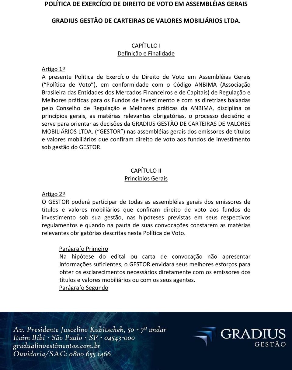 das Entidades dos Mercados Financeiros e de Capitais) de Regulação e Melhores práticas para os Fundos de Investimento e com as diretrizes baixadas pelo Conselho de Regulação e Melhores práticas da