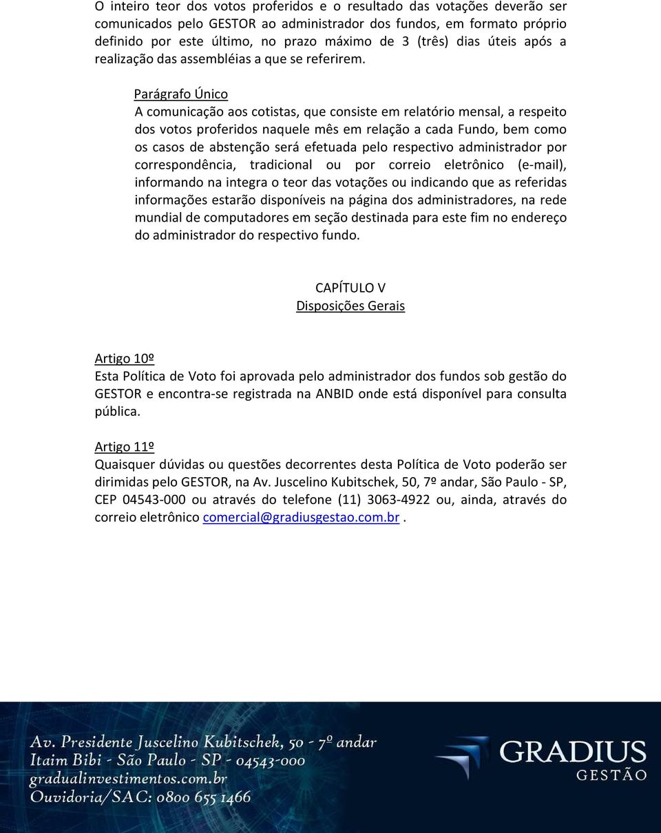 Parágrafo Único A comunicação aos cotistas, que consiste em relatório mensal, a respeito dos votos proferidos naquele mês em relação a cada Fundo, bem como os casos de abstenção será efetuada pelo