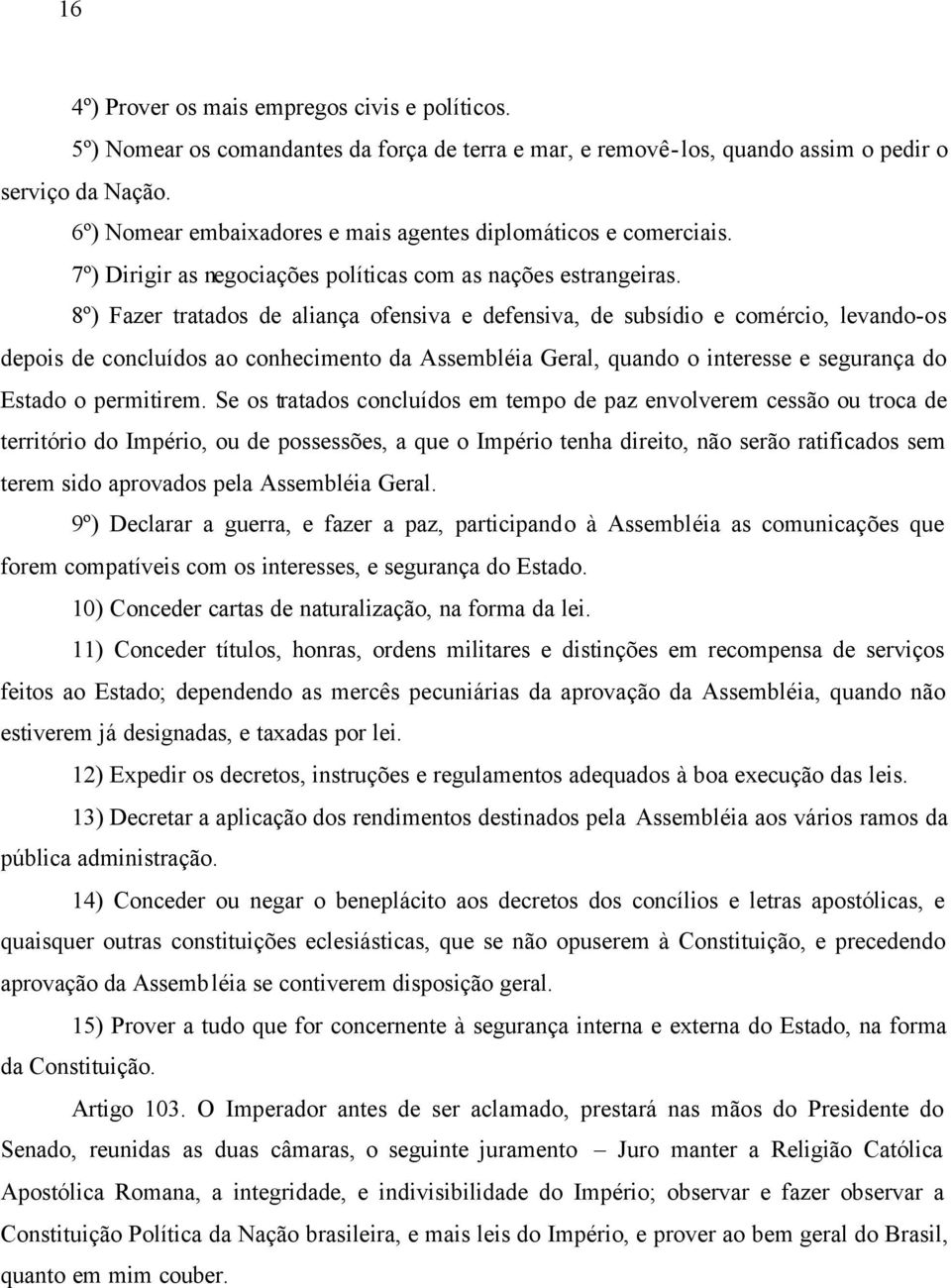 8º) Fazer tratados de aliança ofensiva e defensiva, de subsídio e comércio, levando-os depois de concluídos ao conhecimento da Assembléia Geral, quando o interesse e segurança do Estado o permitirem.