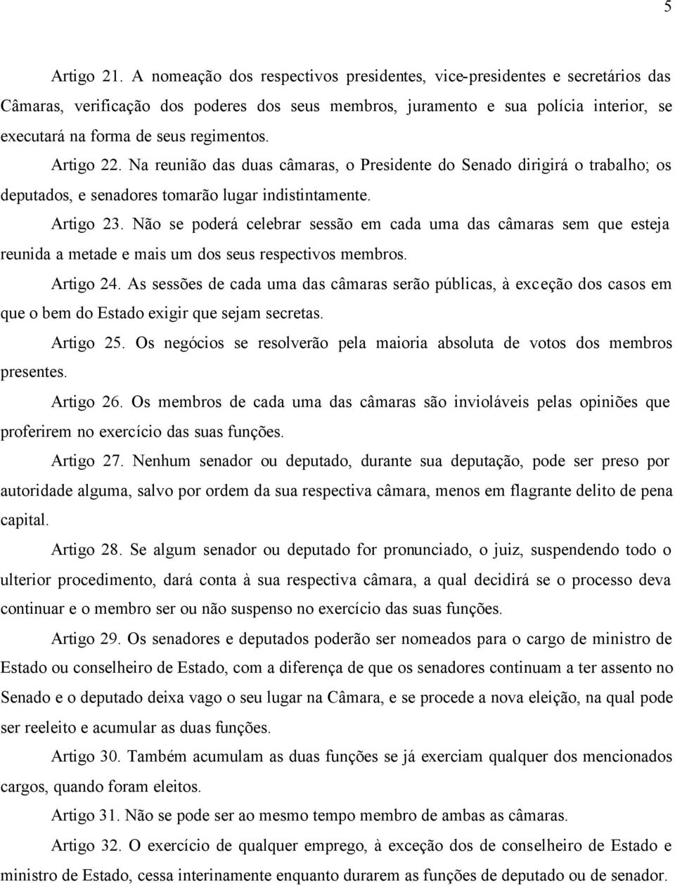 regimentos. Artigo 22. Na reunião das duas câmaras, o Presidente do Senado dirigirá o trabalho; os deputados, e senadores tomarão lugar indistintamente. Artigo 23.