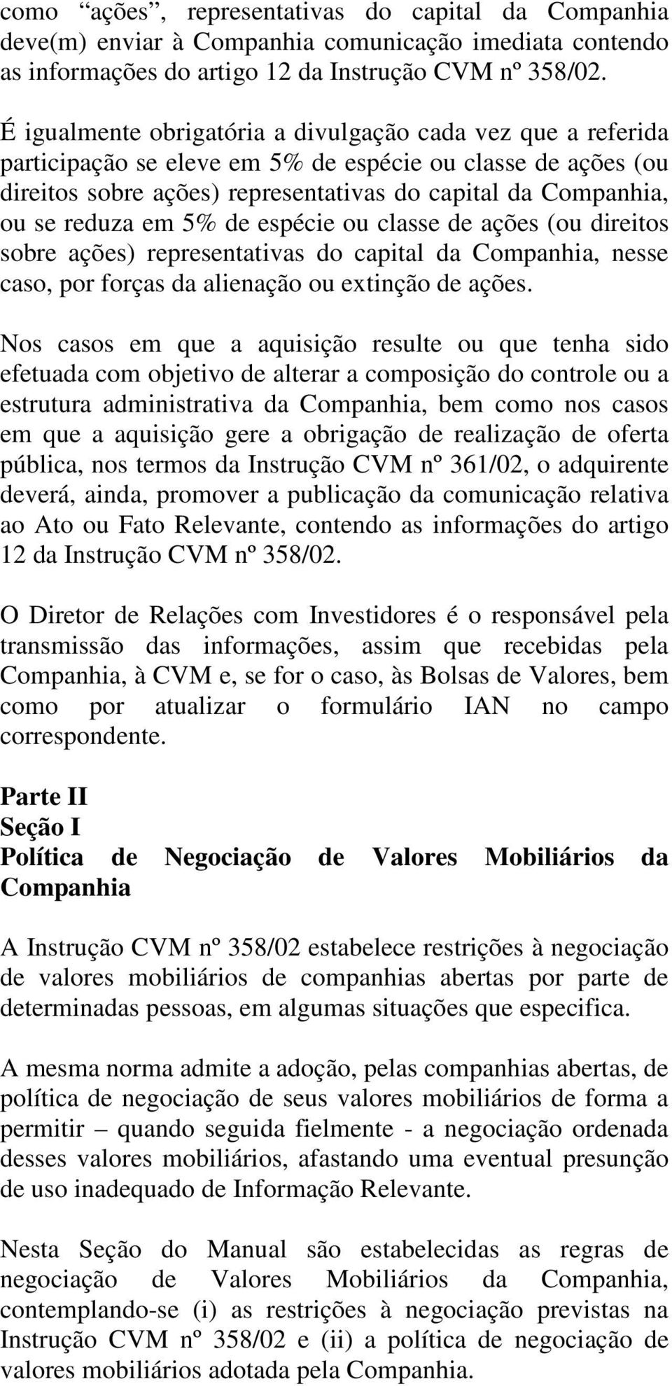 em 5% de espécie ou classe de ações (ou direitos sobre ações) representativas do capital da Companhia, nesse caso, por forças da alienação ou extinção de ações.