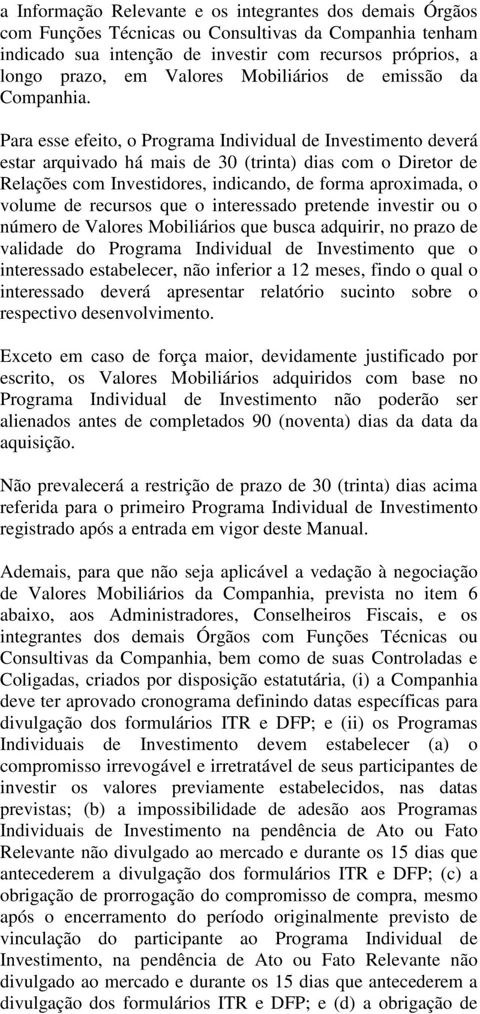 Para esse efeito, o Programa Individual de Investimento deverá estar arquivado há mais de 30 (trinta) dias com o Diretor de Relações com Investidores, indicando, de forma aproximada, o volume de