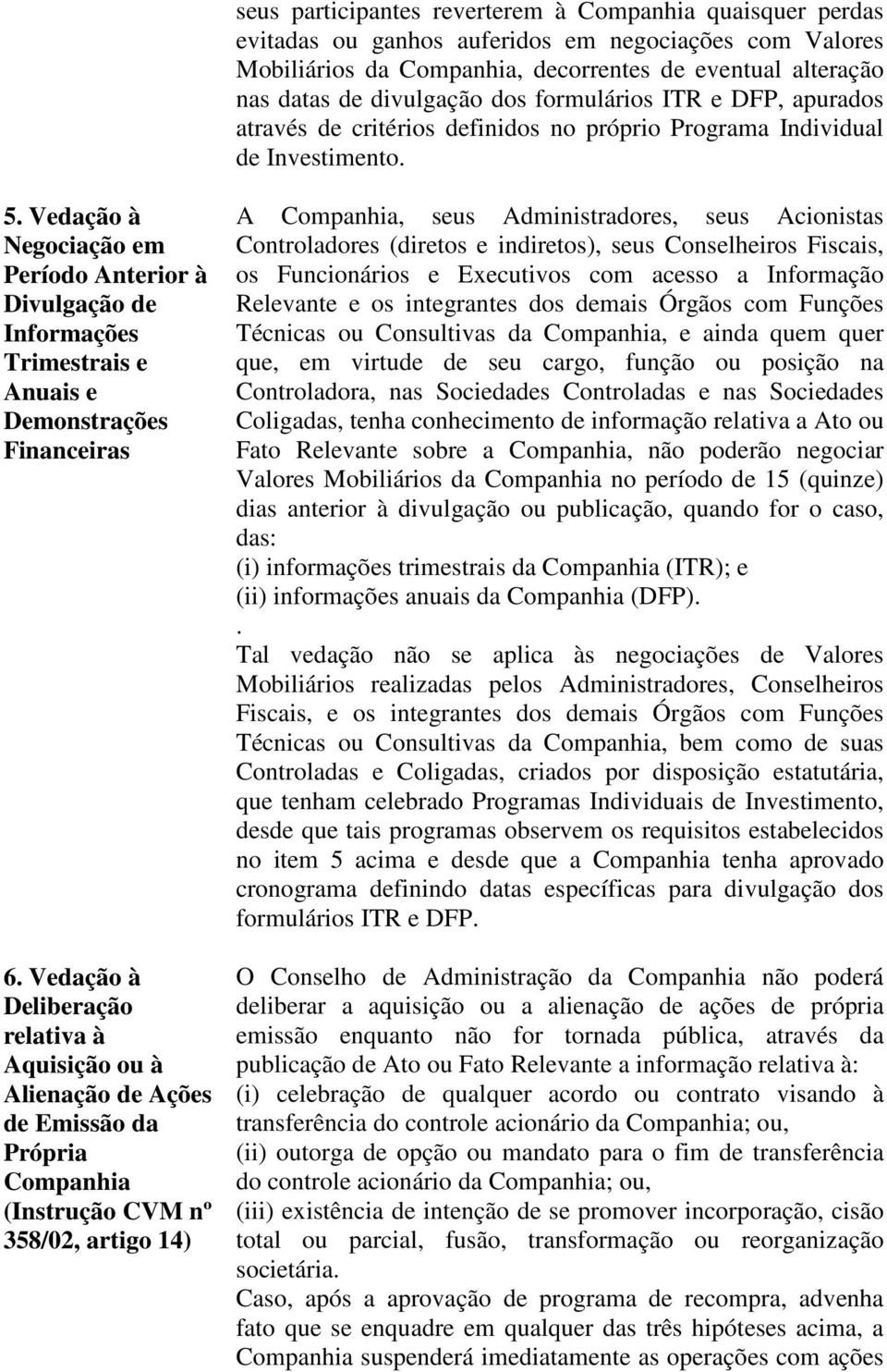 Vedação à Negociação em Período Anterior à Divulgação de Informações Trimestrais e Anuais e Demonstrações Financeiras 6.