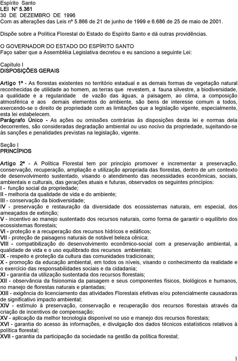 O GOVERNADOR DO ESTADO DO ESPÍRITO SANTO Faço saber que a Assembléia Legislativa decretou e eu sanciono a seguinte Lei: Capítulo I DISPOSIÇÕES GERAIS Artigo 1º As florestas existentes no território