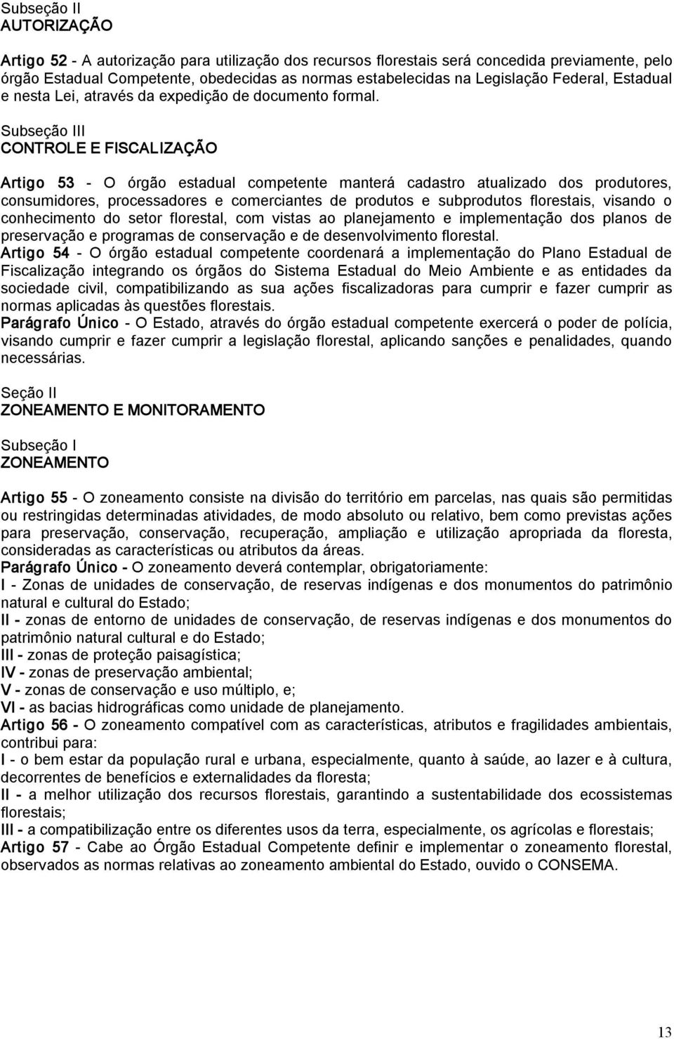 Subseção III CONTROLE E FISCALIZAÇÃO Artigo 53 O órgão estadual competente manterá cadastro atualizado dos produtores, consumidores, processadores e comerciantes de produtos e subprodutos florestais,