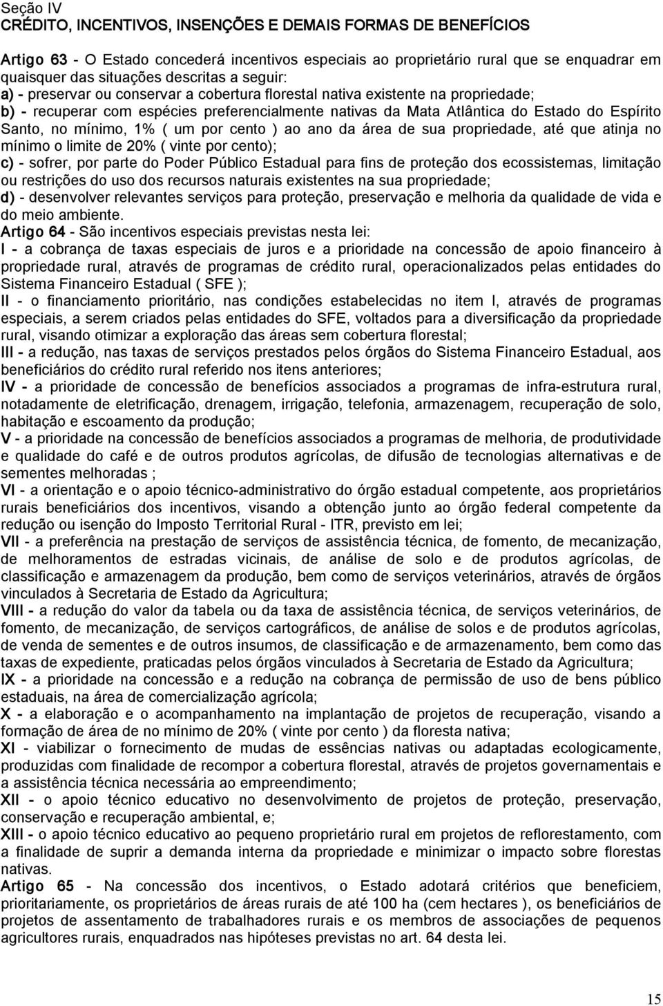 1% ( um por cento ) ao ano da área de sua propriedade, até que atinja no mínimo o limite de 20% ( vinte por cento); c) sofrer, por parte do Poder Público Estadual para fins de proteção dos