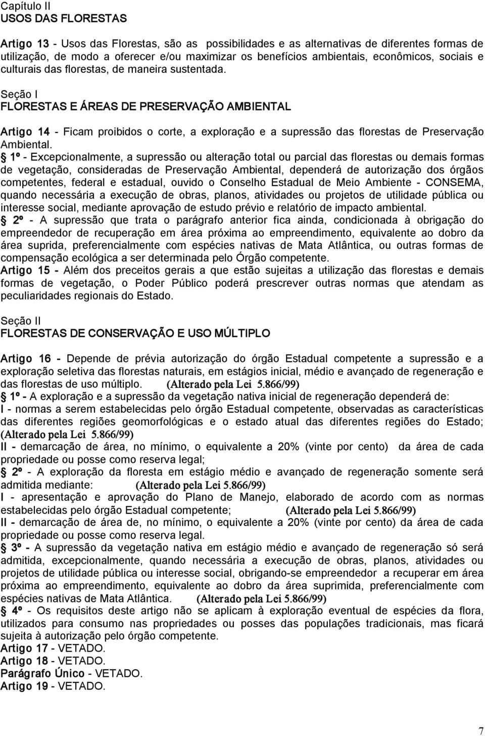 Seção I FLORESTAS E ÁREAS DE PRESERVAÇÃO AMBIENTAL Artigo 14 Ficam proibidos o corte, a exploração e a supressão das florestas de Preservação Ambiental.