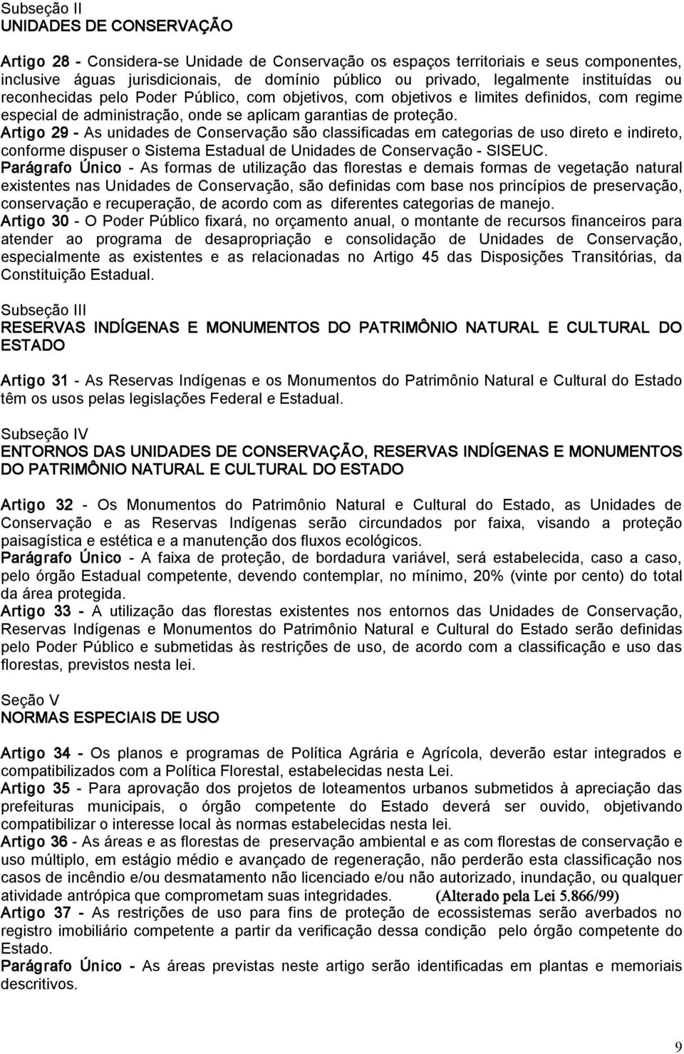 Artigo 29 As unidades de Conservação são classificadas em categorias de uso direto e indireto, conforme dispuser o Sistema Estadual de Unidades de Conservação SISEUC.