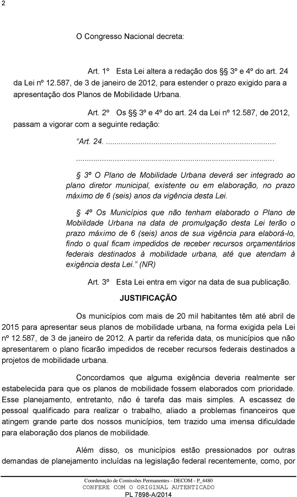 587, de 2012, Art. 24....... 3º O Plano de Mobilidade Urbana deverá ser integrado ao plano diretor municipal, existente ou em elaboração, no prazo máximo de 6 (seis) anos da vigência desta Lei.