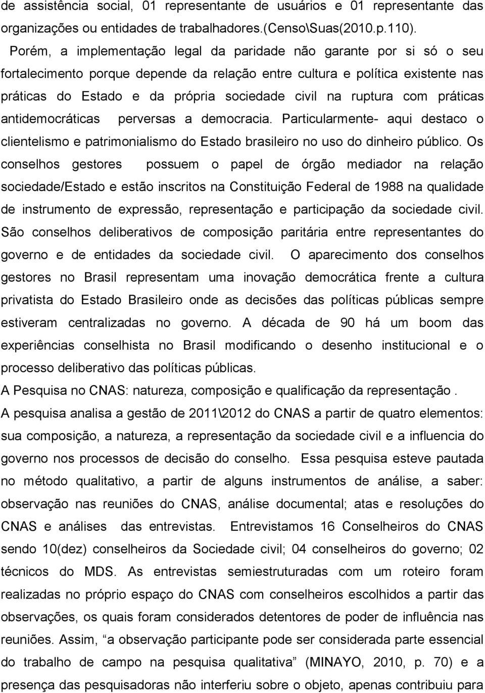 ruptura com práticas antidemocráticas perversas a democracia. Particularmente- aqui destaco o clientelismo e patrimonialismo do Estado brasileiro no uso do dinheiro público.