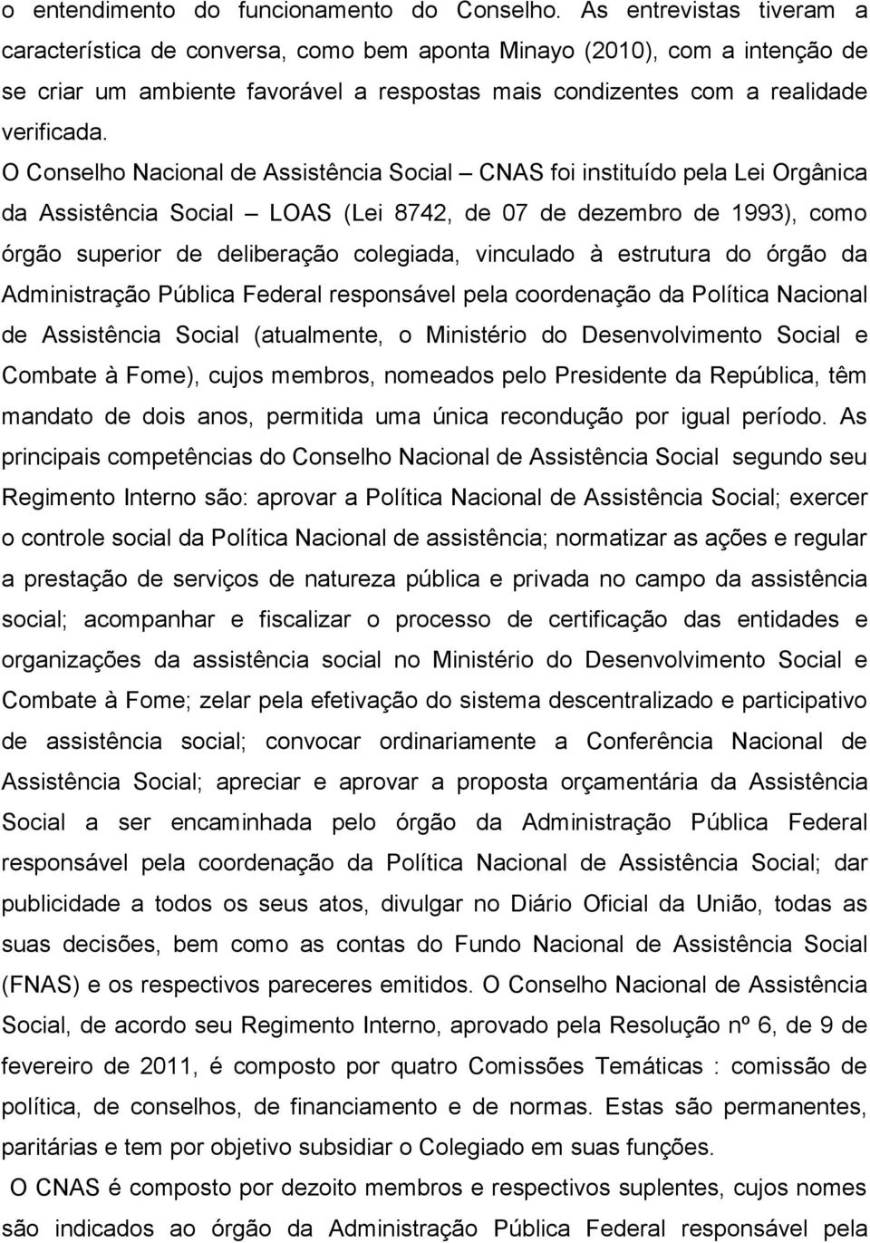 O Conselho Nacional de Assistência Social CNAS foi instituído pela Lei Orgânica da Assistência Social LOAS (Lei 8742, de 07 de dezembro de 1993), como órgão superior de deliberação colegiada,