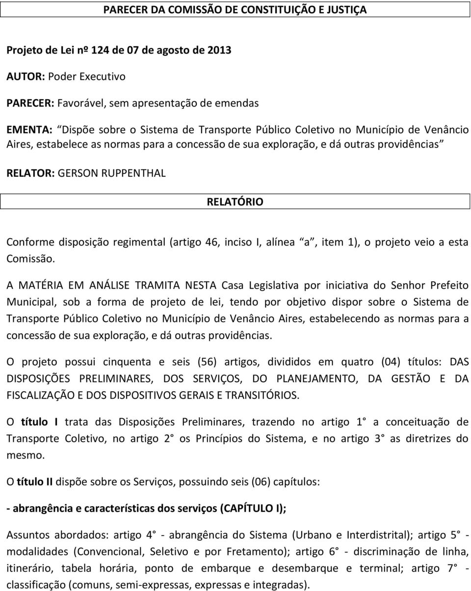 regimental (artigo 46, inciso I, alínea a, item 1), o projeto veio a esta Comissão.