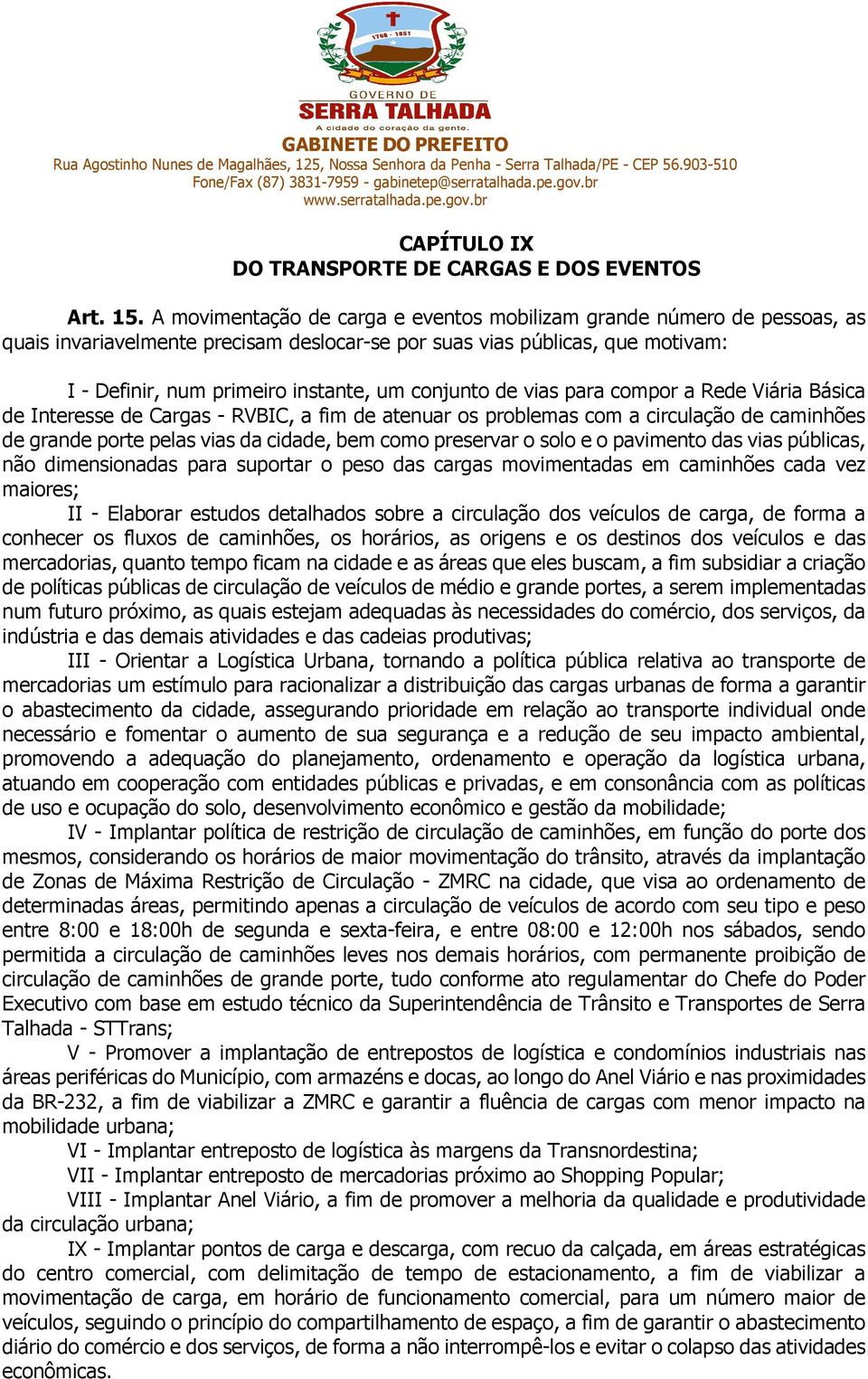 conjunto de vias para compor a Rede Viária Básica de Interesse de Cargas - RVBIC, a fim de atenuar os problemas com a circulação de caminhões de grande porte pelas vias da cidade, bem como preservar