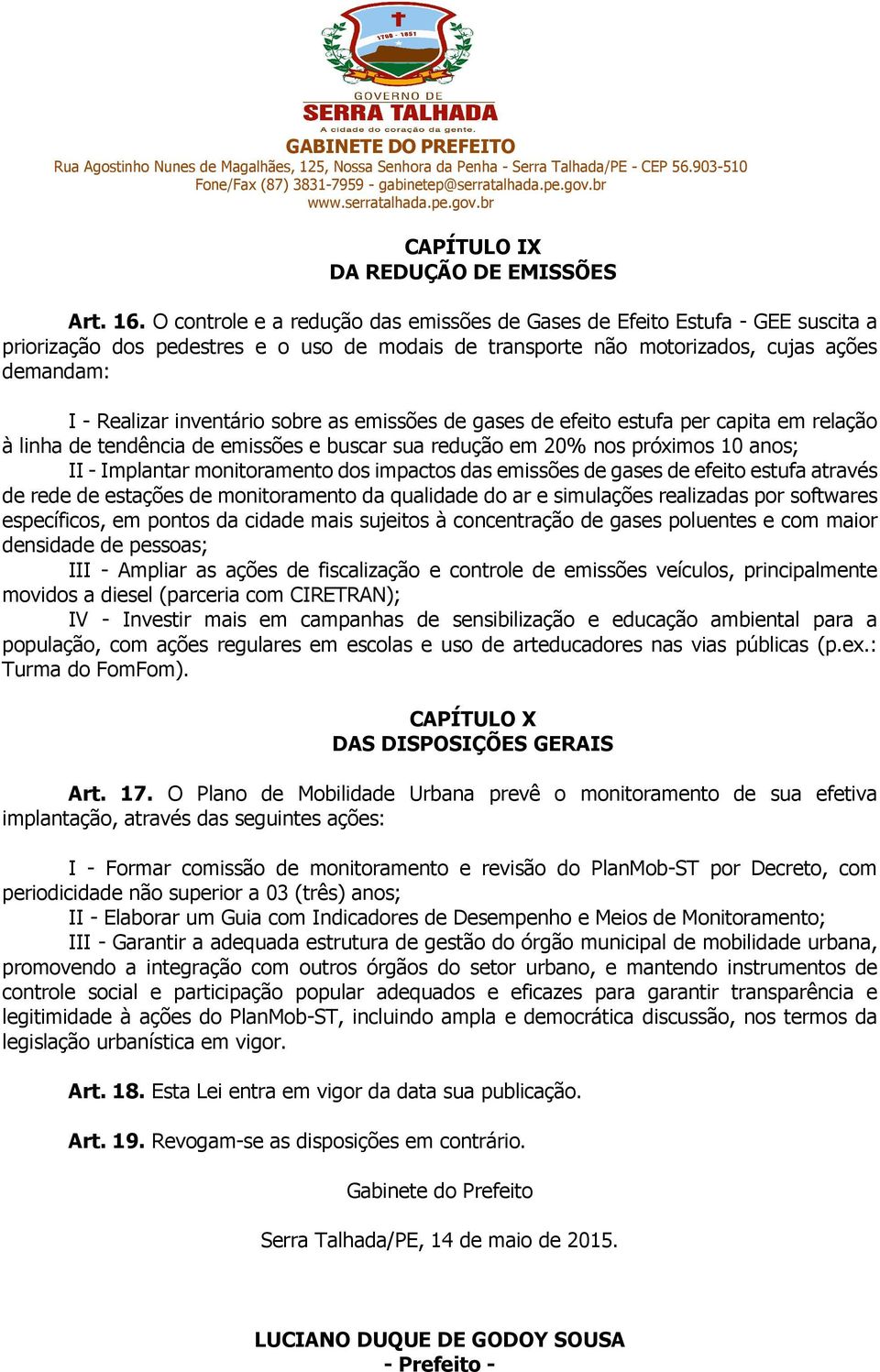 sobre as emissões de gases de efeito estufa per capita em relação à linha de tendência de emissões e buscar sua redução em 20% nos próximos 10 anos; II - Implantar monitoramento dos impactos das