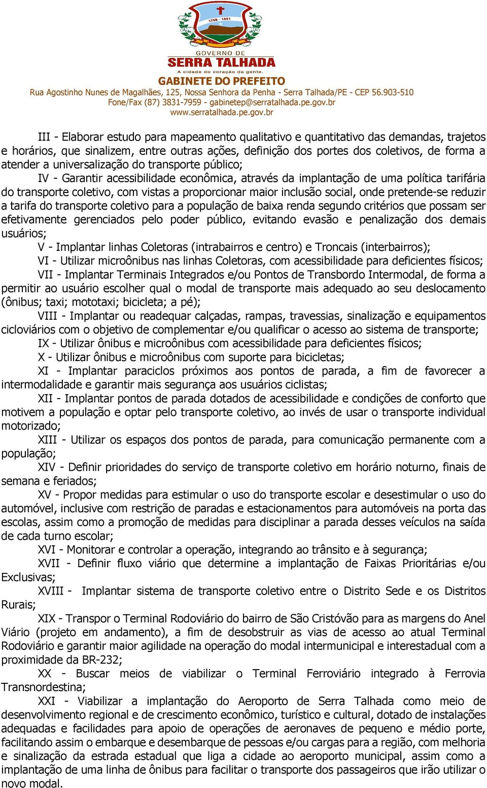 social, onde pretende-se reduzir a tarifa do transporte coletivo para a população de baixa renda segundo critérios que possam ser efetivamente gerenciados pelo poder público, evitando evasão e