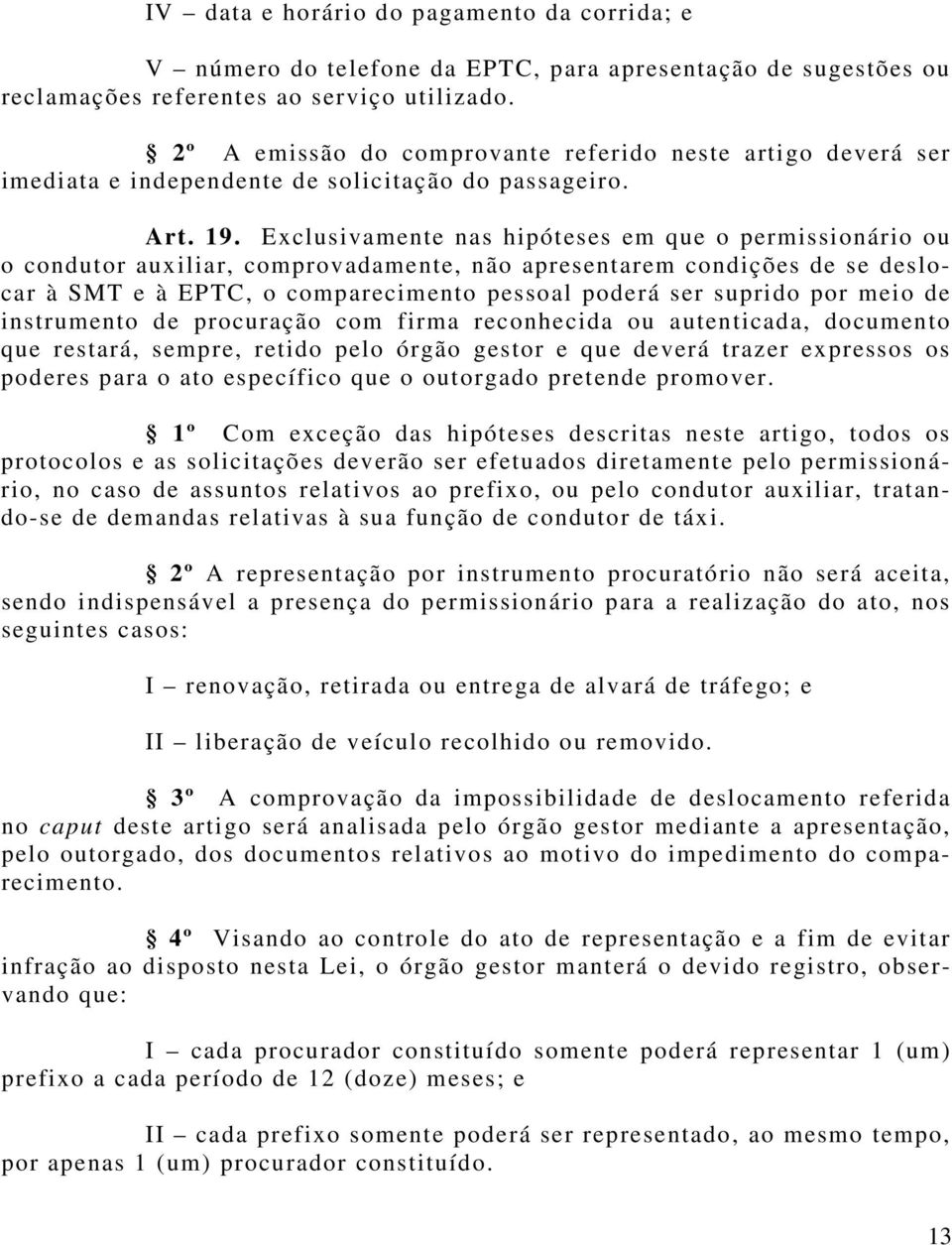 Exclusivamente nas hipóteses em que o permissionário ou o condutor auxiliar, comprovadamente, não apresentarem condições de se deslocar à SMT e à EPTC, o comparecimento pessoal poderá ser suprido por