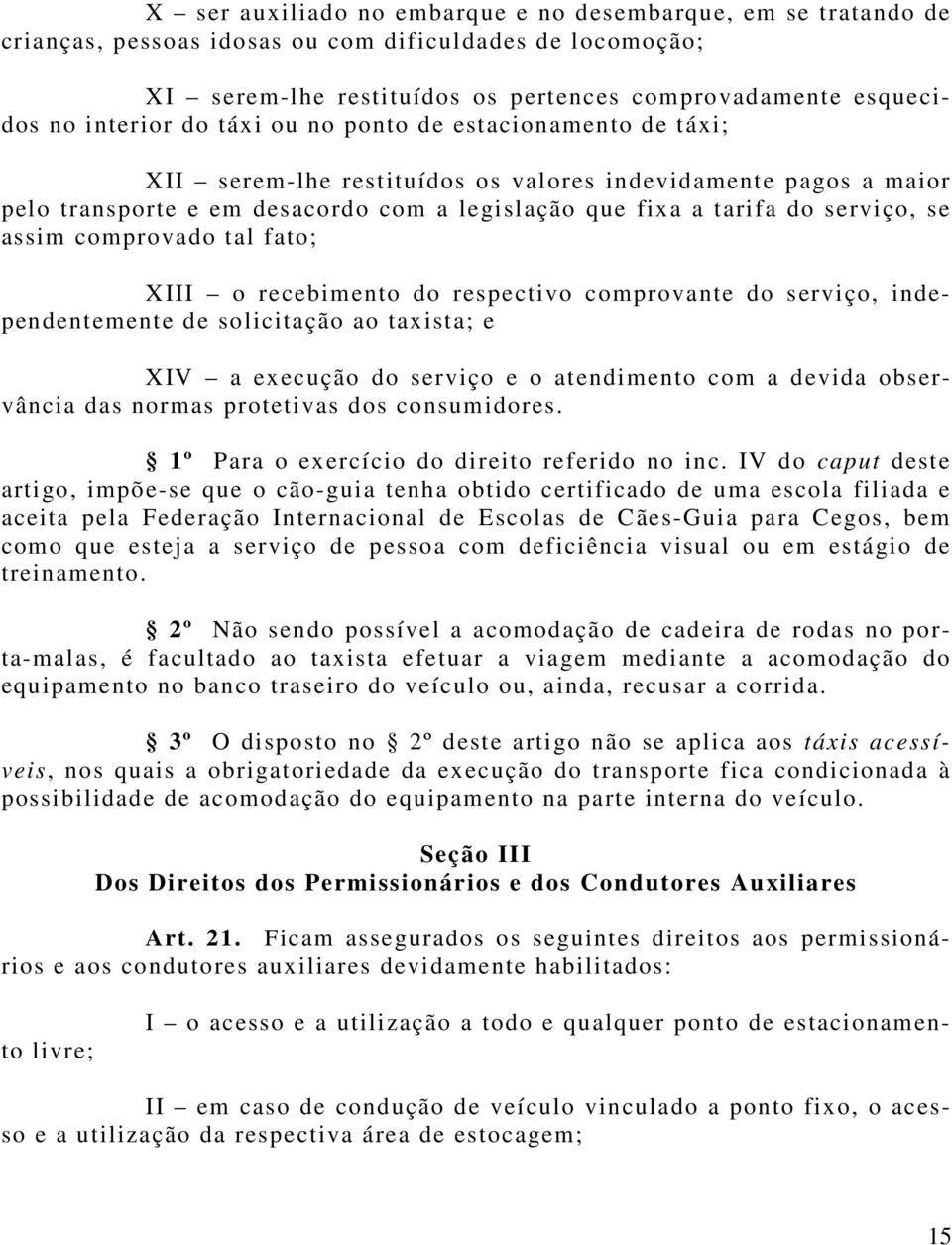 comprovado tal fato; XIII o recebimento do respectivo comprovante do serviço, independentemente de solicitação ao taxista; e XIV a ex ecução do serviço e o atendimento com a devida observância das