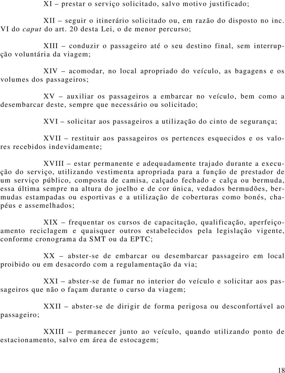 passageiros; XV auxiliar os passageiros a embarcar no veículo, bem como a desembarcar deste, sempre que necessário ou solicitado; XVI solicitar aos passageiros a utilização do cinto de segurança;