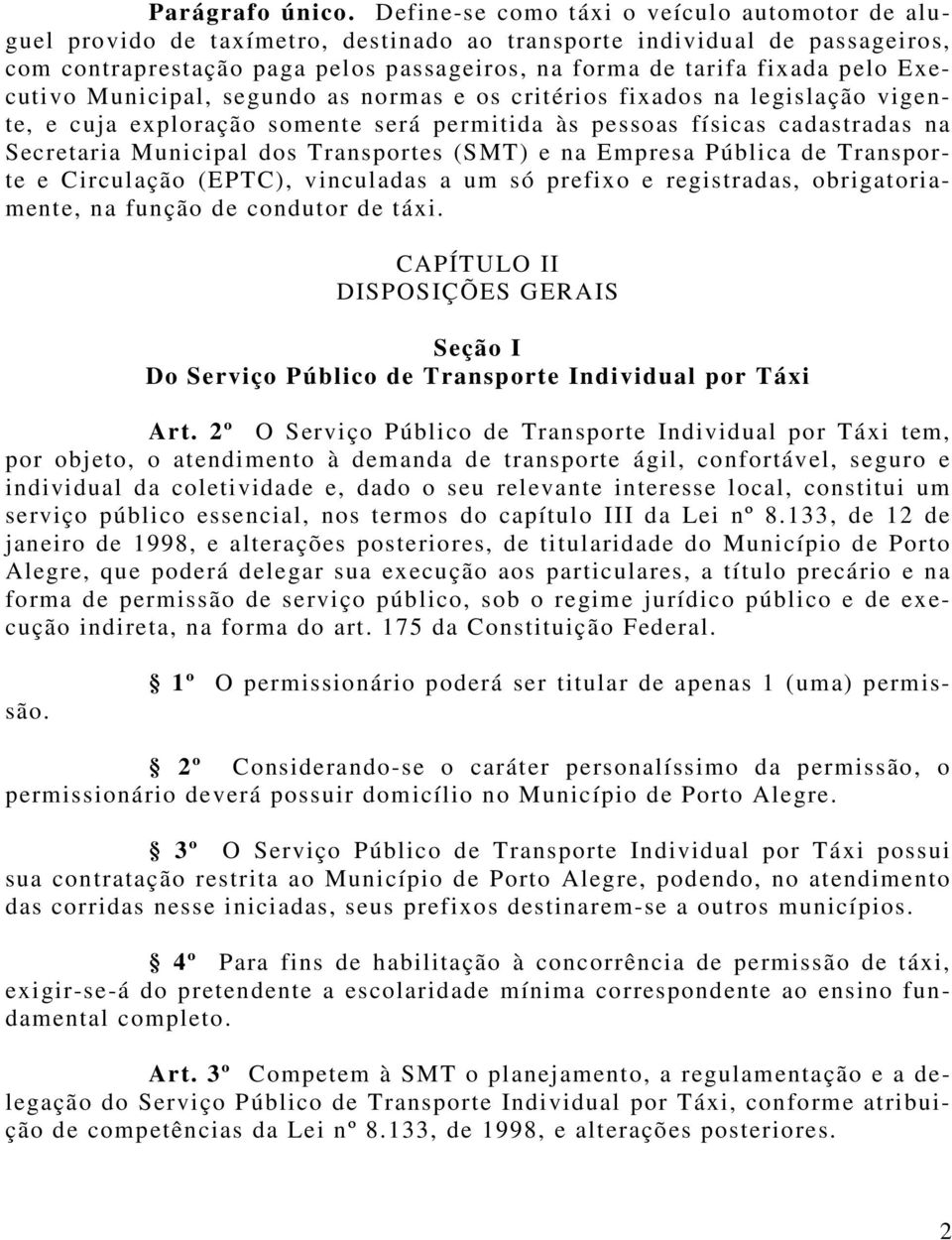 Executivo Municipal, segundo as normas e os critérios fixados na legislação vigente, e cuja exploração somente será permitida às pessoas físicas cadastradas na Secretaria Municipal dos Transportes