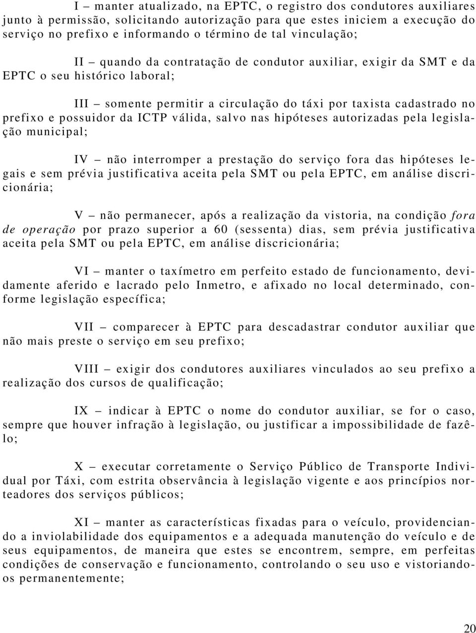 ICTP válida, salvo nas hipóteses autorizadas pela legislação municipal; IV não interromper a prestação do serviço fora das hipóteses legais e sem prévia justificativa aceita pela SMT ou pela EPTC, em