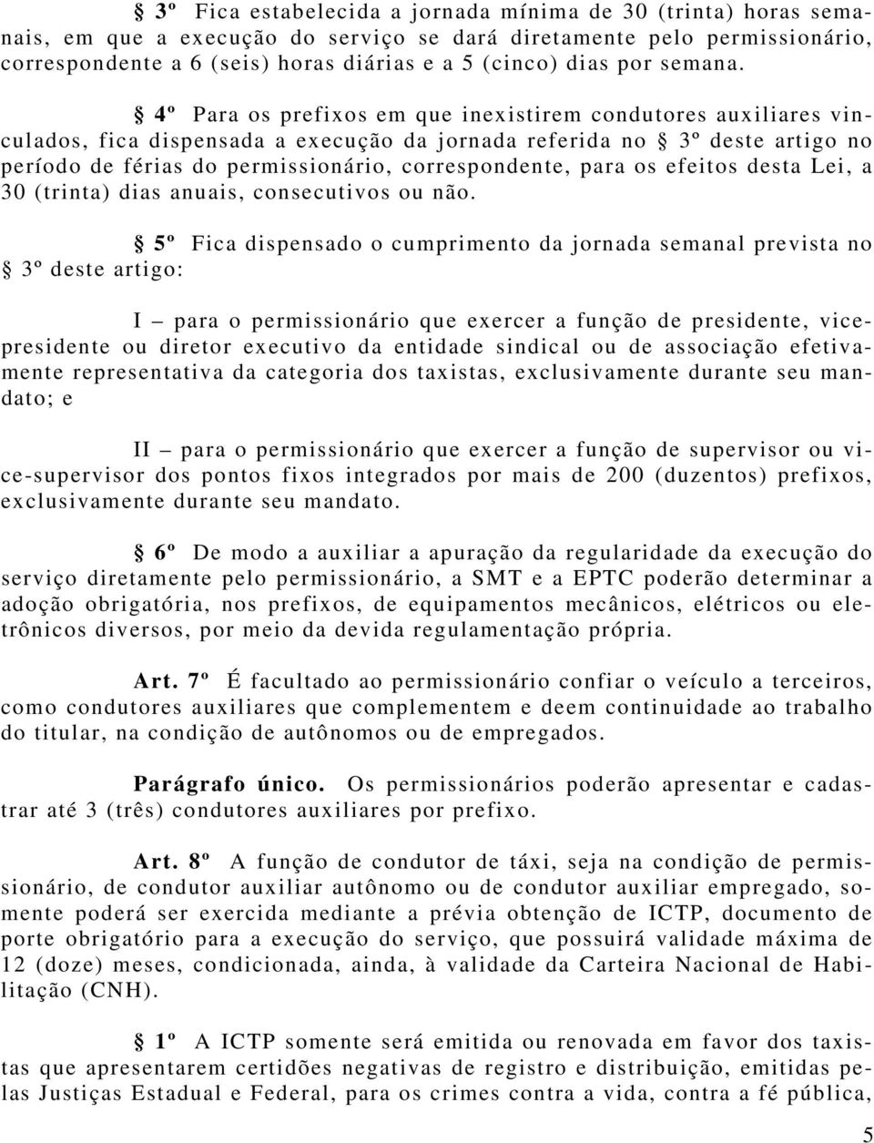 4º Para os prefixos em que inexistirem condutores auxiliares vinculados, fica dispensada a execução da jornada referida no 3º deste artigo no período de férias do permissionário, correspondente, para