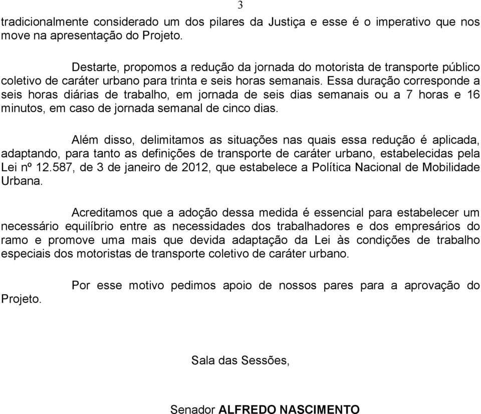 Essa duração corresponde a seis horas diárias de trabalho, em jornada de seis dias semanais ou a 7 horas e 16 minutos, em caso de jornada semanal de cinco dias.