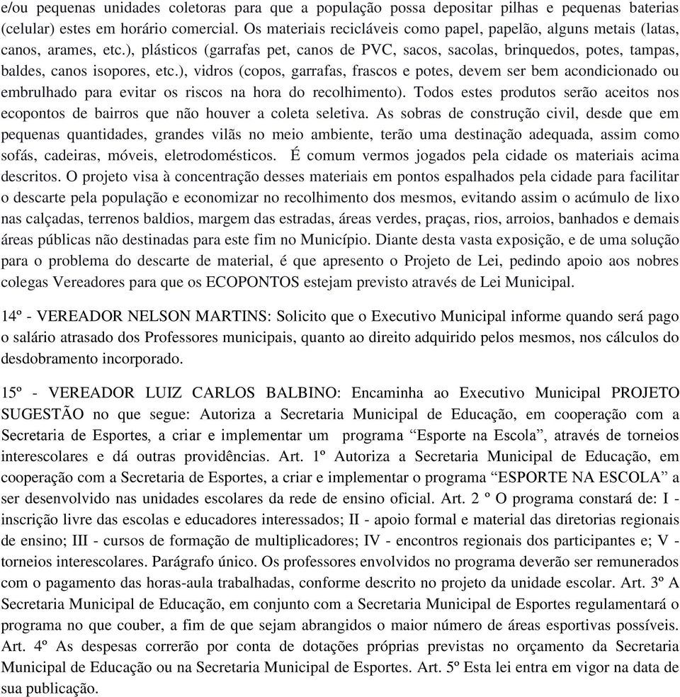 ), vidros (copos, garrafas, frascos e potes, devem ser bem acondicionado ou embrulhado para evitar os riscos na hora do recolhimento).