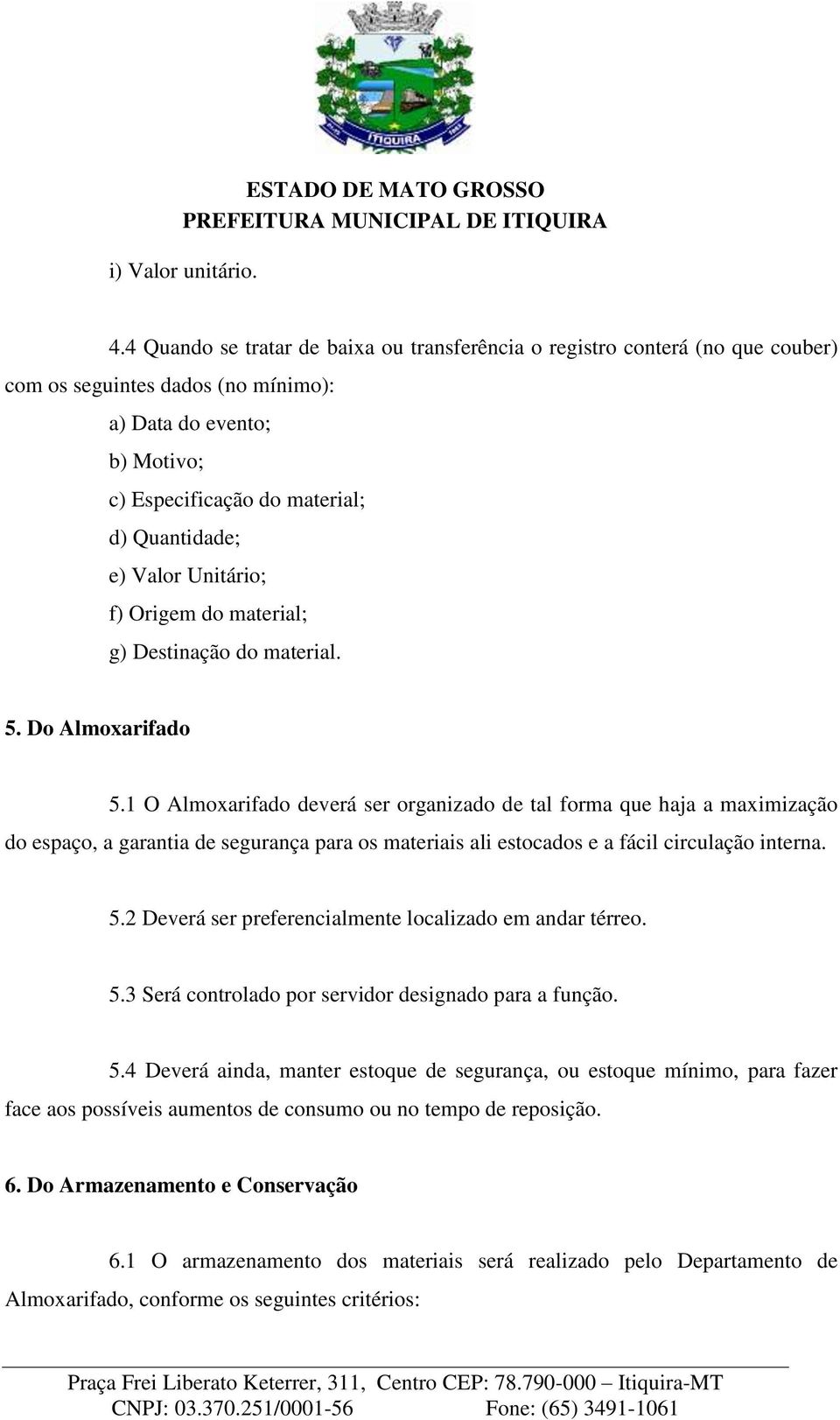 Unitário; f) Origem do material; g) Destinação do material. 5. Do Almoxarifado 5.