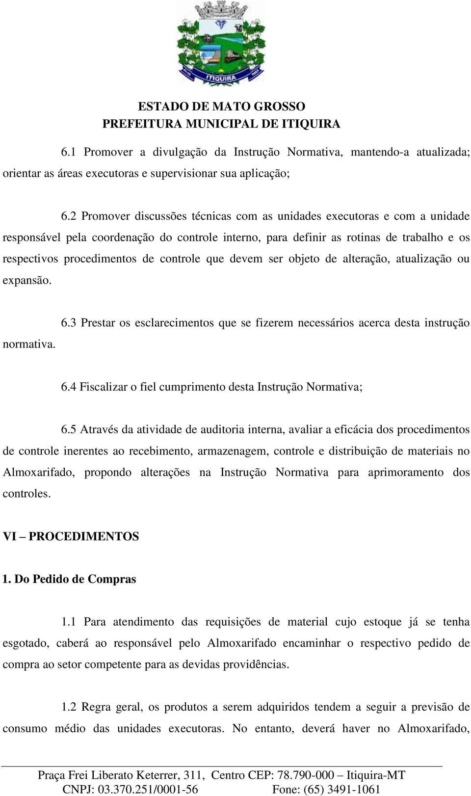 controle que devem ser objeto de alteração, atualização ou expansão. normativa. 6.3 Prestar os esclarecimentos que se fizerem necessários acerca desta instrução 6.