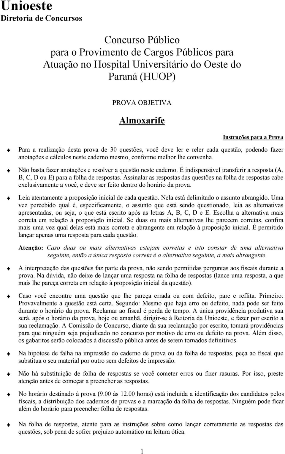 Não basta fazer anotações e resolver a questão neste caderno. É indispensável transferir a resposta (A, B, C, D ou E) para a folha de respostas.