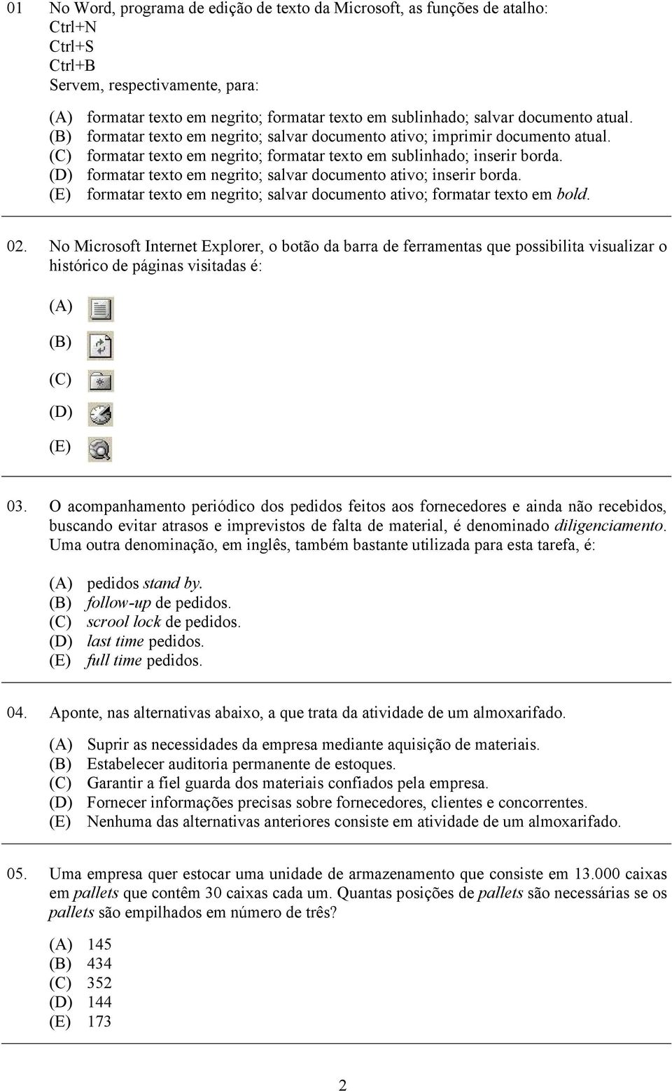 (D) formatar texto em negrito; salvar documento ativo; inserir borda. (E) formatar texto em negrito; salvar documento ativo; formatar texto em bold. 02.