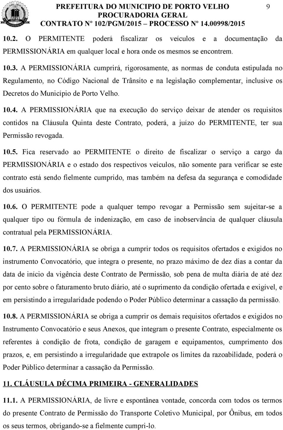 Velho. 10.4. A PERMISSIONÁRIA que na execução do serviço deixar de atender os requisitos contidos na Cláusula Quinta deste Contrato, poderá, a juízo do PERMITENTE, ter sua Permissão revogada. 10.5.