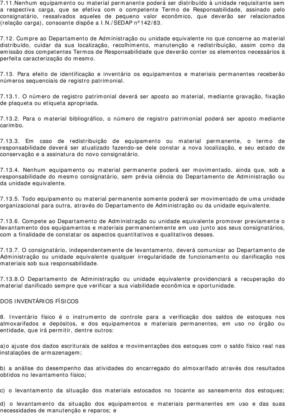 Cumpre ao Departamento de Administração ou unidade equivalente no que concerne ao material distribuído, cuidar da sua localização, recolhimento, manutenção e redistribuição, assim como da emissão dos